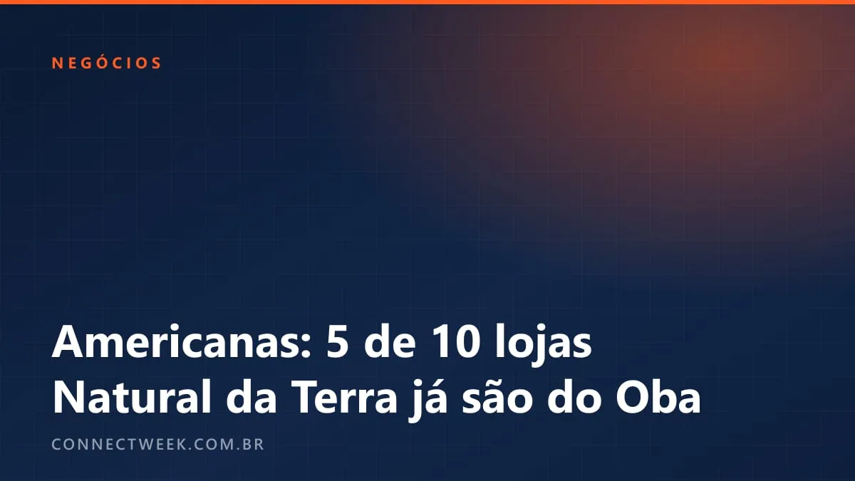 Americanas já entregou ao Oba cinco das dez lojas Natural da Terra vendidas por R$ 69,3 milhões