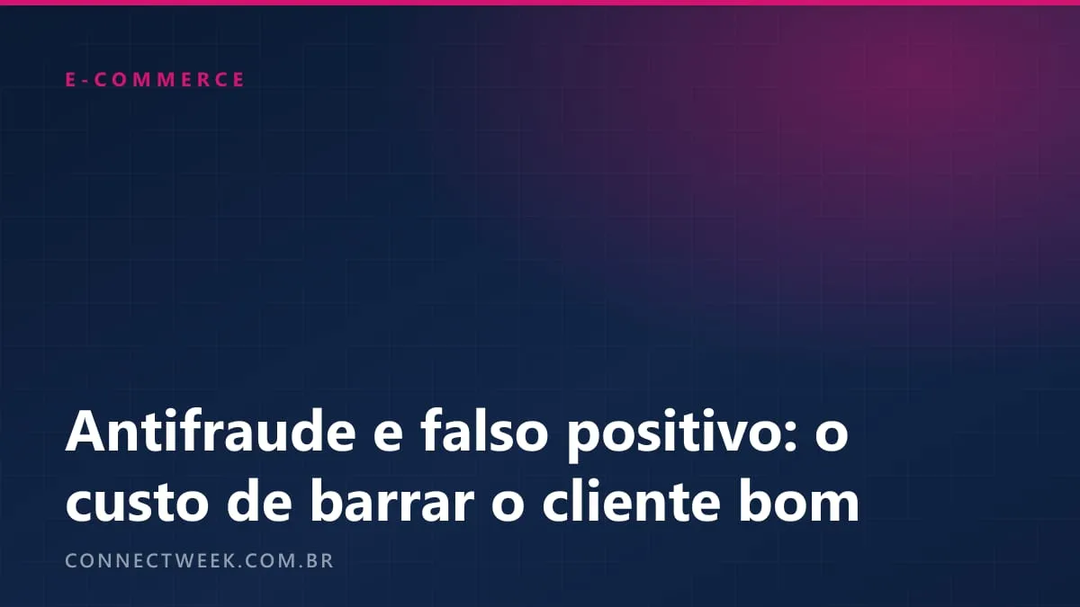 Antifraude que barra cliente bom: como calcular o custo do falso positivo antes da Black Friday