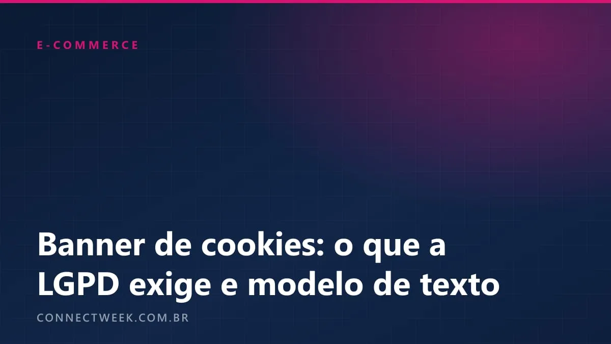 Banner de cookies: o que a LGPD exige, o que a ANPD recomenda e um modelo de texto
