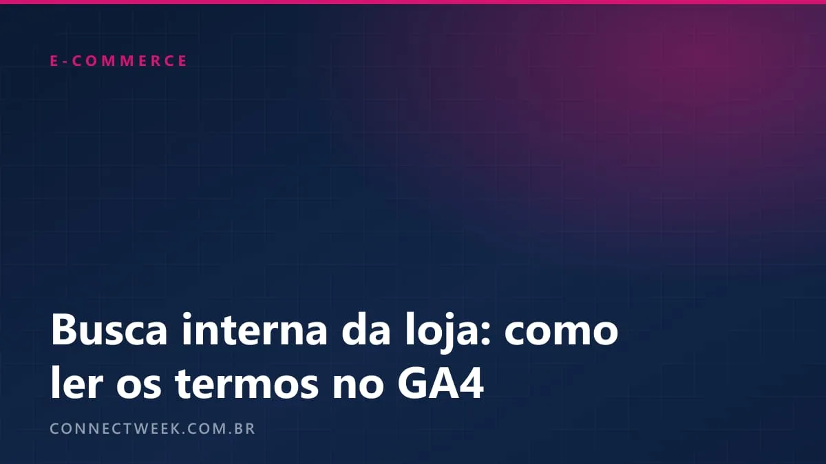 Busca interna da loja: como ler no GA4 o que o cliente digita e transformar em vendas