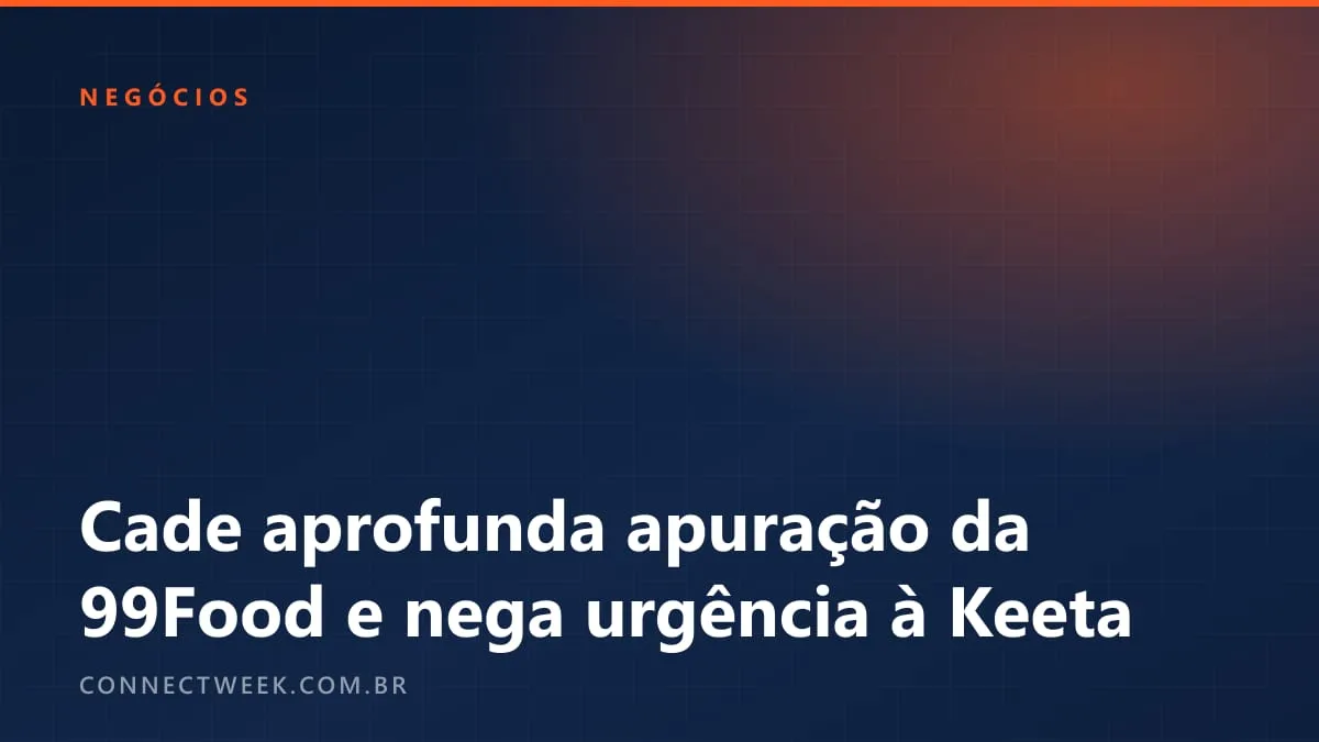 Exclusividade no delivery: Cade manda aprofundar apuração sobre a 99Food e nega pedido de urgência da Keeta