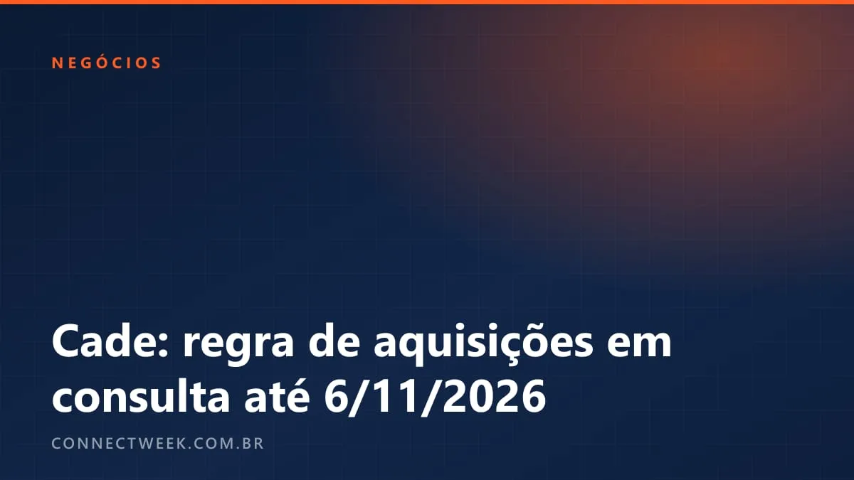 Proposta do Cade busca reduzir notificações obrigatórias de aquisições; consulta vai até 6 de novembro de 2026