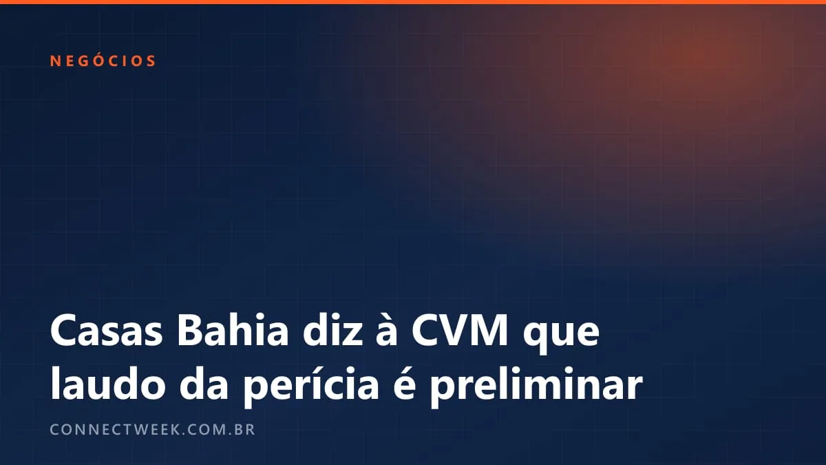 Casas Bahia responde à CVM: laudo com estoque em garantia 40,5% menor é preliminar, diz a companhia