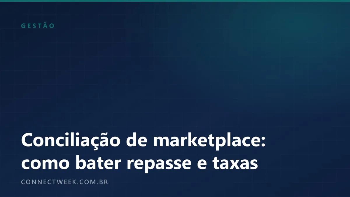 Conciliação de vendas de marketplace: como bater repasse, taxa e estorno sem planilha infinita