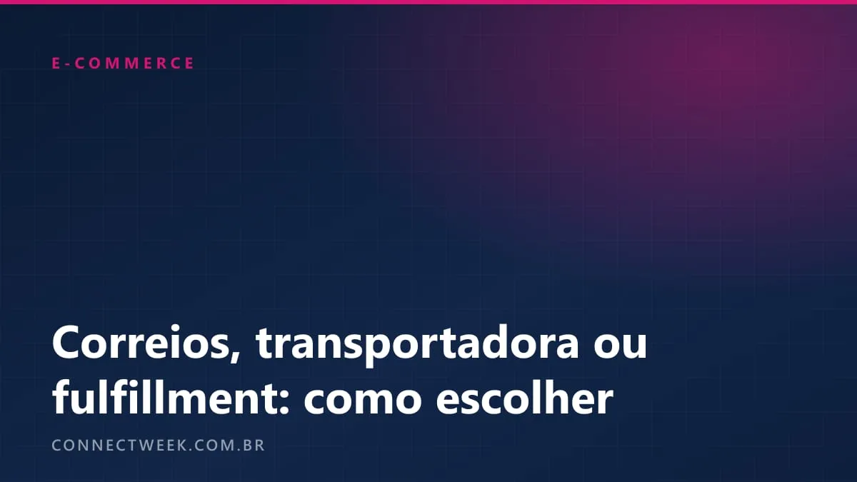 Correios, transportadora ou fulfillment: como escolher a entrega da loja virtual
