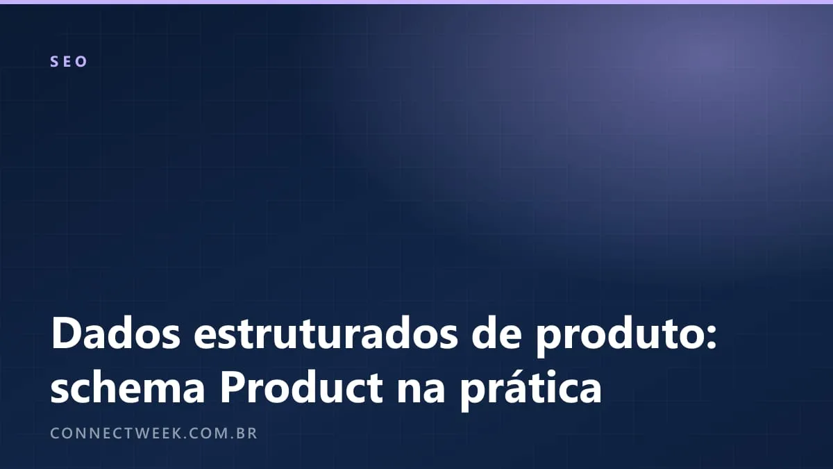 Dados estruturados de produto: o schema que o Google e os agentes de IA leem