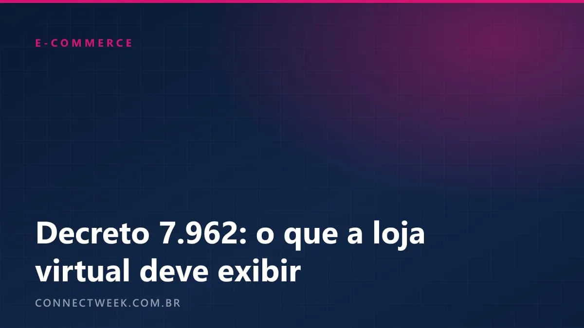 Decreto 7.962: o que a loja virtual é obrigada a exibir e como conferir o seu site