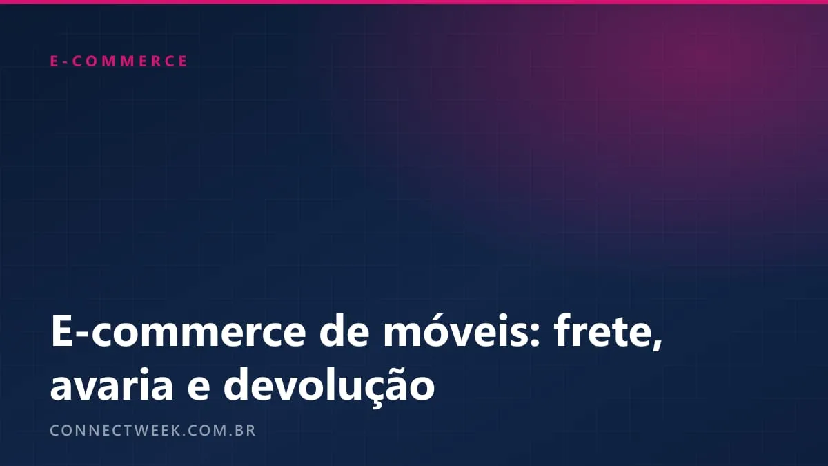 E-commerce de móveis: frete pesado, limites dos Correios, avaria e devolução na ponta do lápis