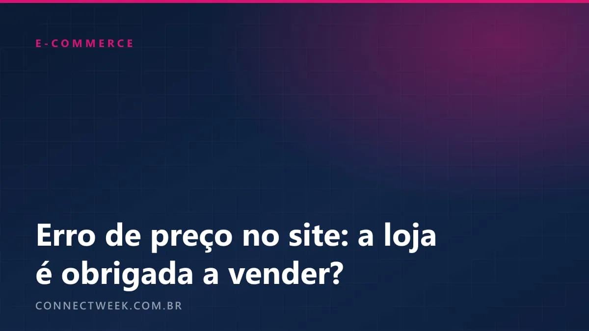 Erro de preço no site: a loja é obrigada a vender? O que diz o CDC e o que fazer em 24 horas