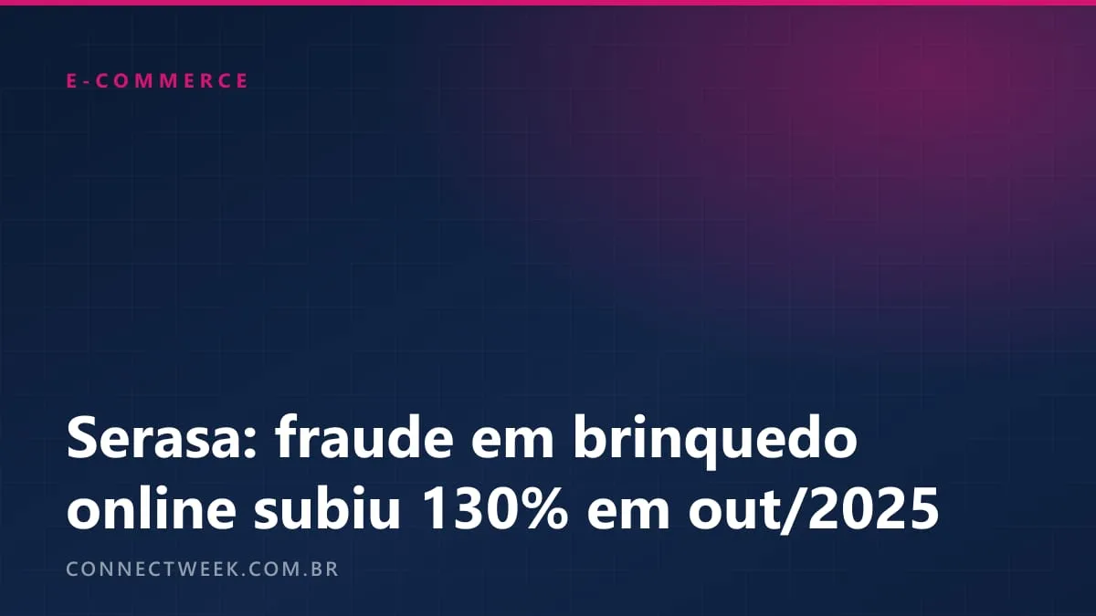 Serasa Experian: em outubro de 2025, fraude barrada em pedido online de brinquedo ficou 130% acima da média