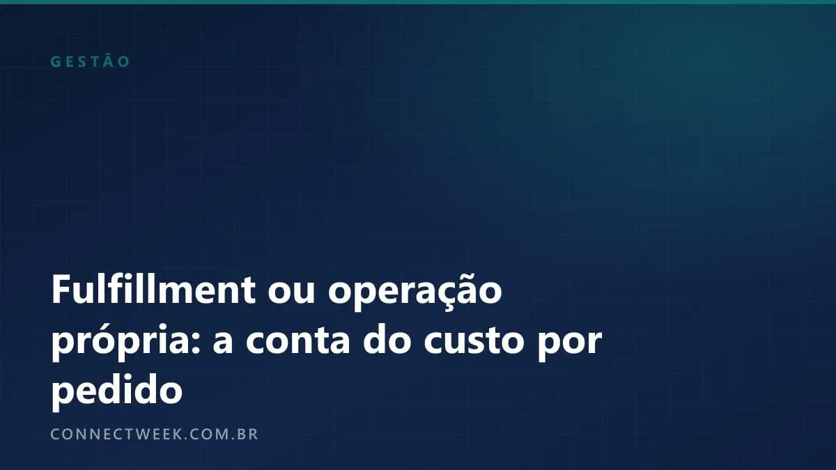 Fulfillment ou operação própria: a conta de custo por pedido
