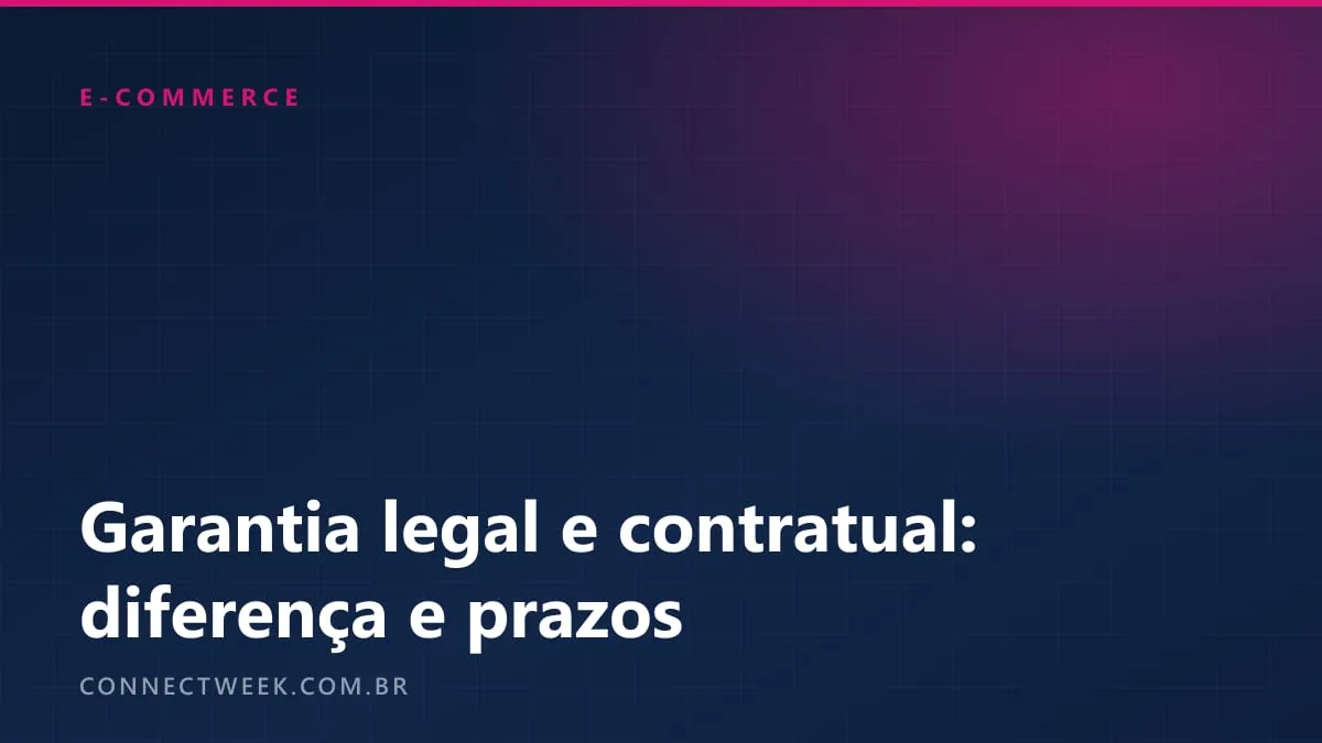 Garantia legal e garantia contratual: a diferença e o que a loja virtual precisa cumprir