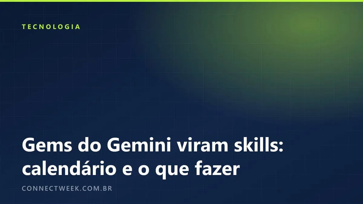 Gems do Gemini viram skills a partir de novembro; contas do Workspace das empresas mudam em março de 2027