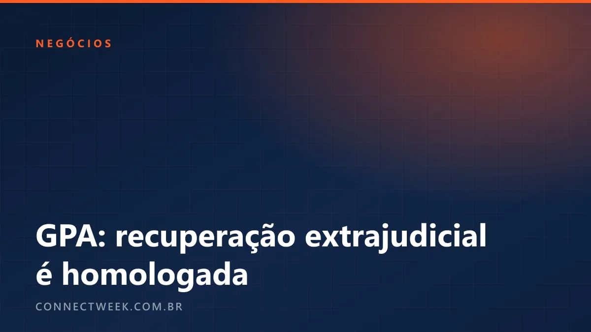 Recuperação extrajudicial do GPA é homologada: R$ 4,568 bilhões renegociados, e fornecedor fica de fora