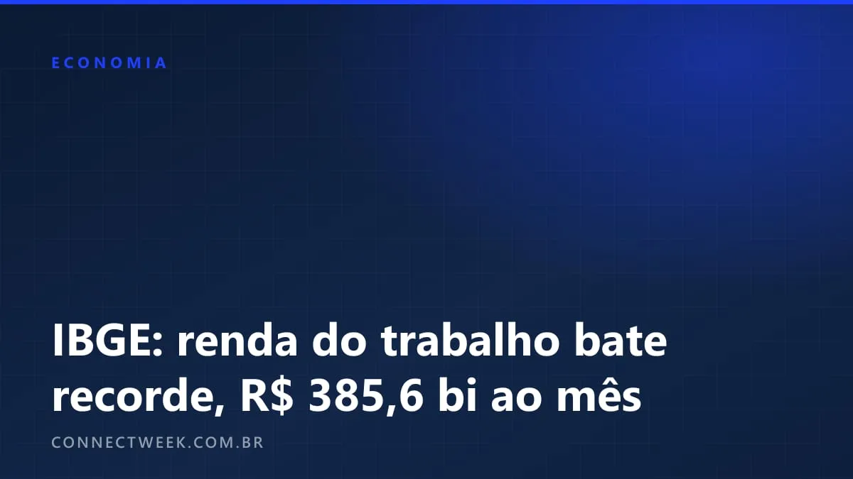 Renda do trabalho soma R$ 385,6 bilhões por mês no trimestre até agosto de 2026, recorde na série do IBGE