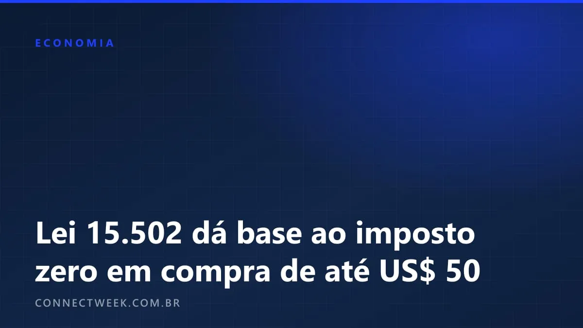 Lei 15.502 dá base permanente ao imposto zero em importado de até US$ 50 e cria deveres para plataformas