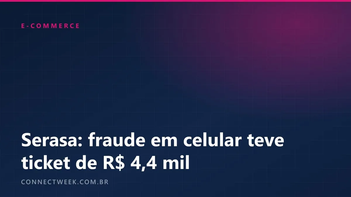 Pedido fraudulento de celular teve valor médio de R$ 4.392 em agosto de 2026, mostra Mapa da Fraude da Serasa