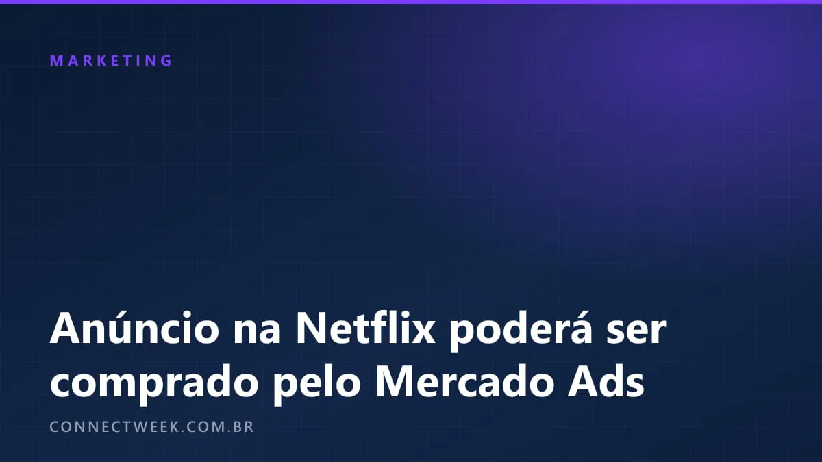 A partir de 2027, anunciante poderá comprar espaço na Netflix pela plataforma do Mercado Livre