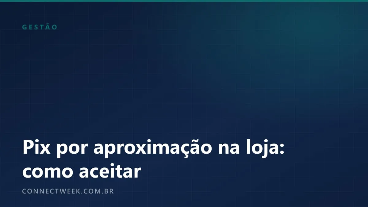 Pix por aproximação na loja: o que o lojista precisa para aceitar, os limites e a conta da tarifa