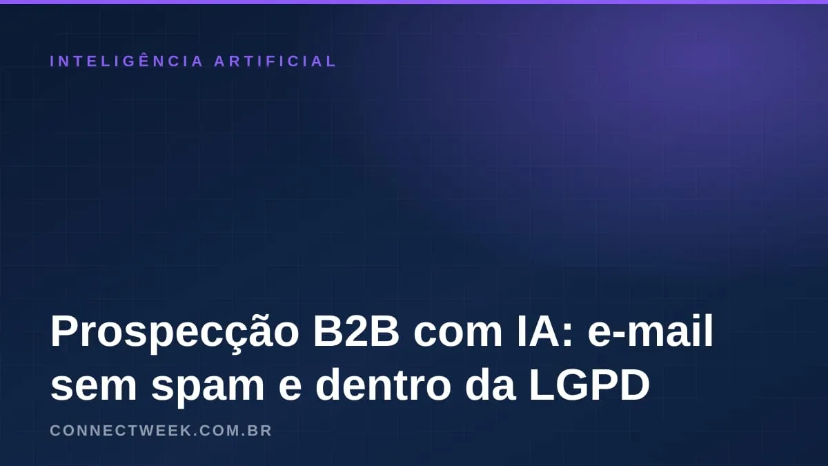 Prospecção B2B com IA: como escrever e enviar e-mails sem cair no spam nem ferir a LGPD