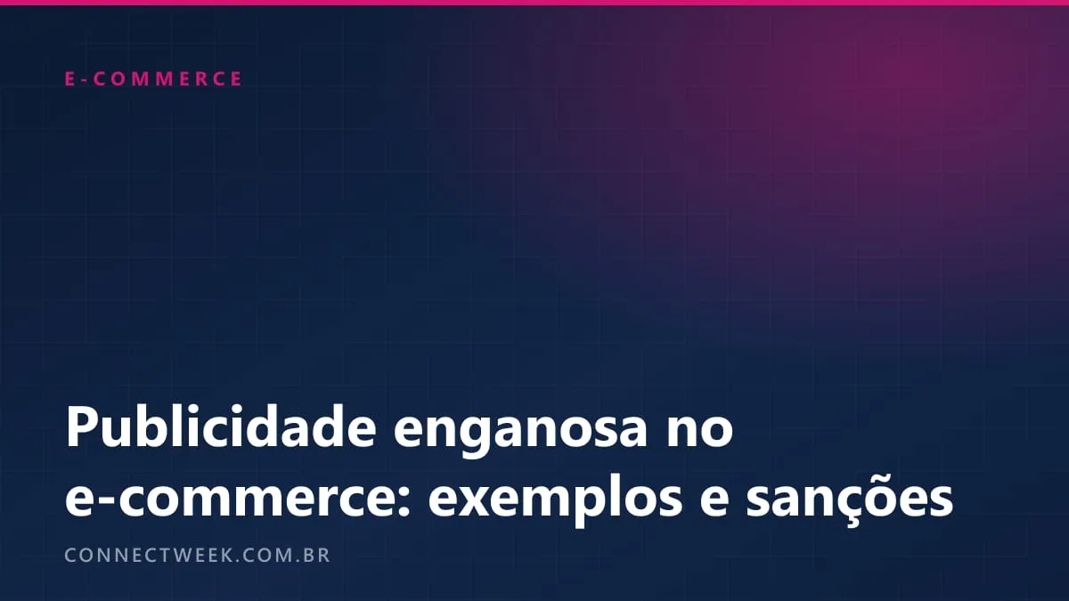 Publicidade enganosa no e-commerce: o que diz o CDC, oito exemplos e as sanções previstas