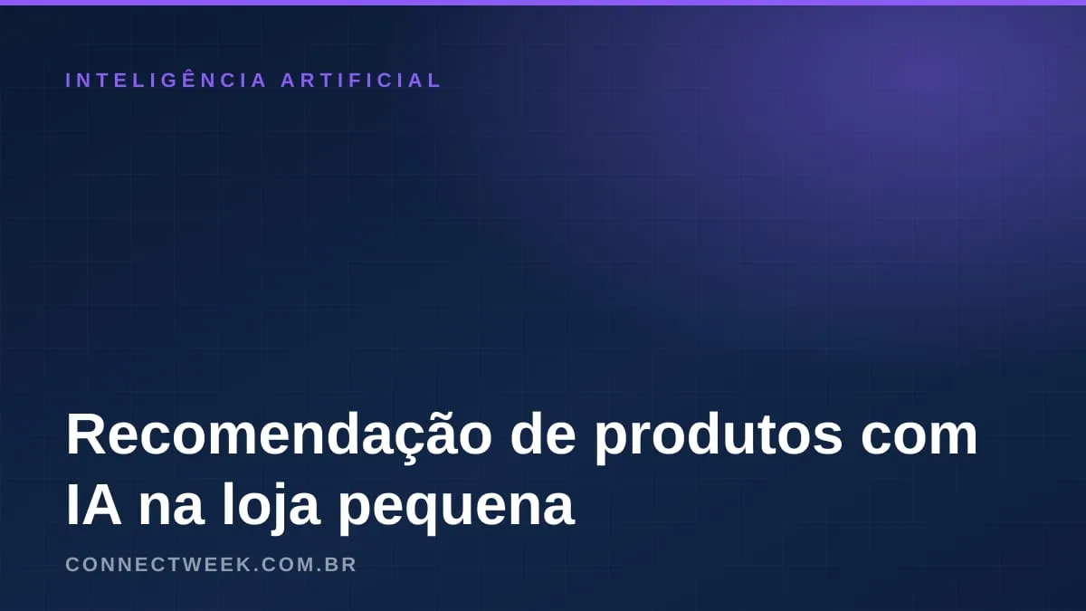 Recomendação de produtos com IA na loja pequena: o que funciona com pouco tráfego e quanto dado precisa