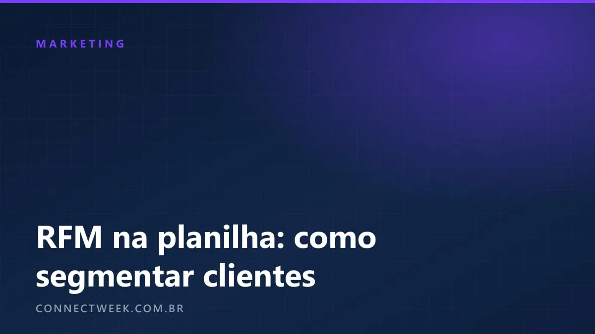 RFM na planilha: como segmentar clientes por recência, frequência e valor, passo a passo