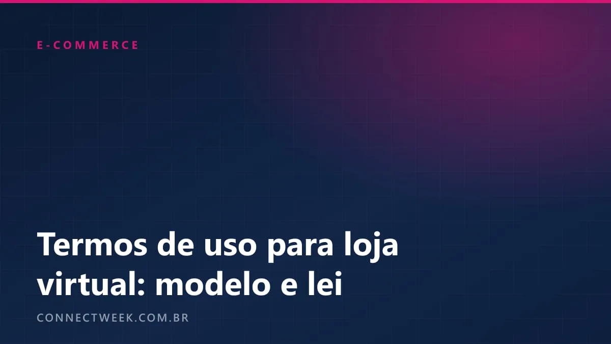 Termos de uso para loja virtual: modelo de texto e o que a lei exige em cada cláusula