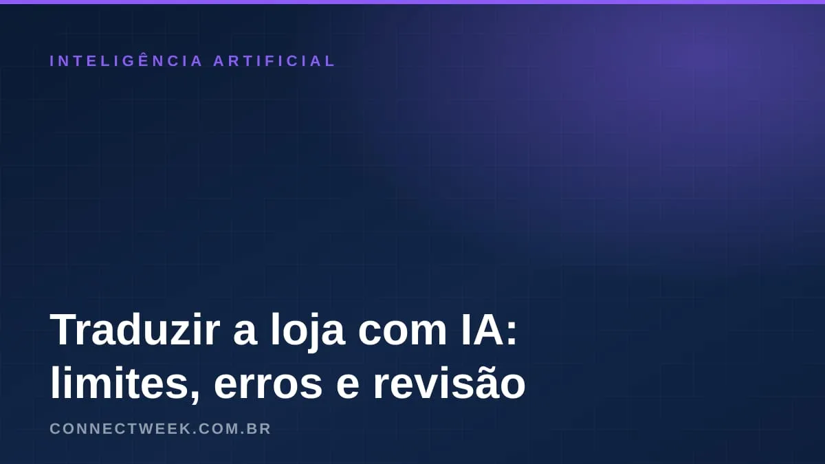 Traduzir a loja com IA para vender fora do Brasil: o que a máquina resolve, onde erra e o que revisar