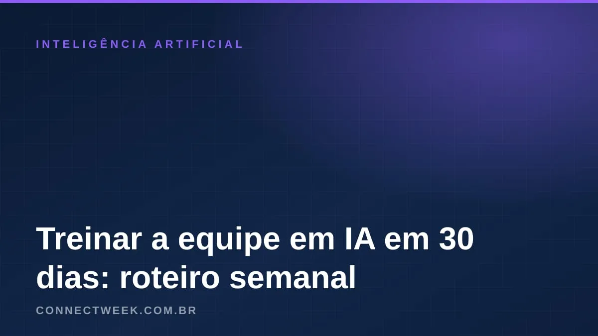 Como treinar a equipe da pequena empresa em IA em 30 dias: roteiro semana a semana